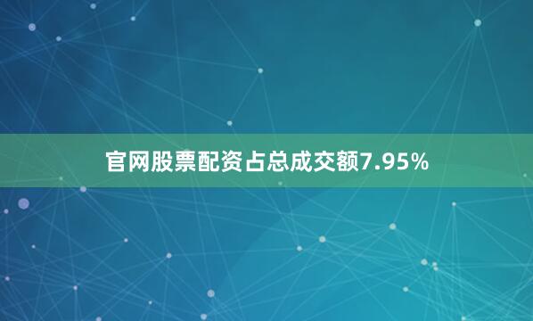 官网股票配资占总成交额7.95%