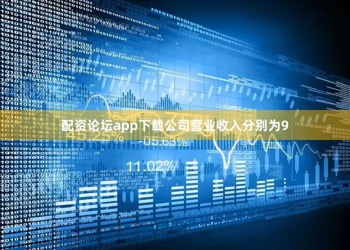 配资论坛app下载公司营业收入分别为9