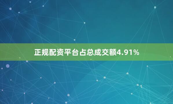 正规配资平台占总成交额4.91%