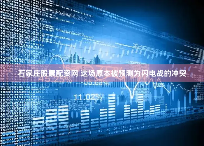 石家庄股票配资网 这场原本被预测为闪电战的冲突
