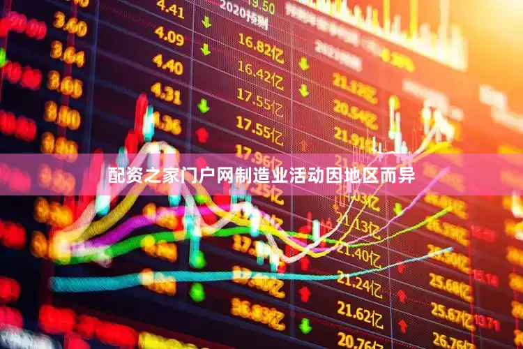 配资之家门户网　　制造业活动因地区而异