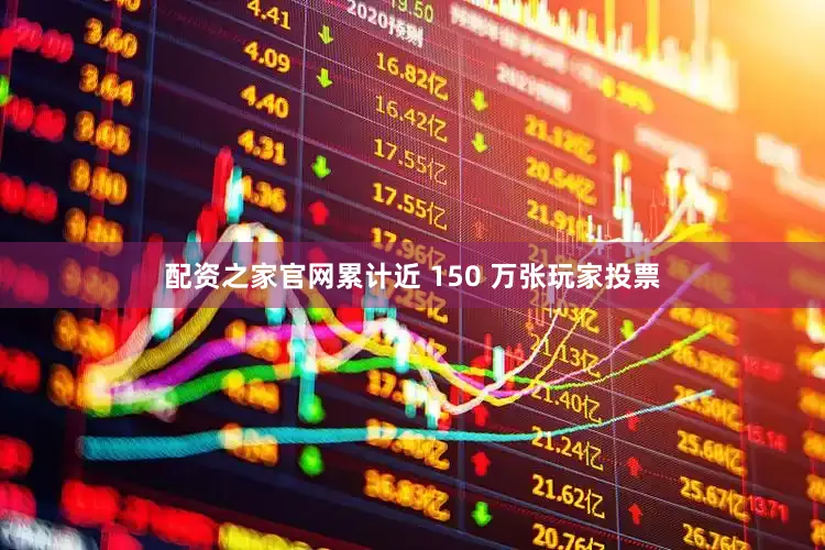 配资之家官网累计近 150 万张玩家投票